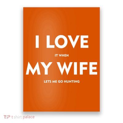 I Love It When My Wife Let's Me Go Hunting Poster