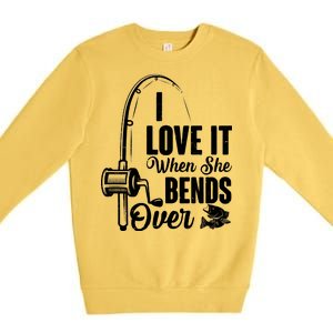 I Love It When She Bends Over Fishing Joke Premium Crewneck Sweatshirt