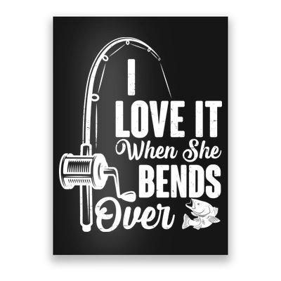 I Love It When She Bends Over Fishing Joke Poster
