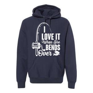 I Love It When She Bends Over Fishing Joke Premium Hoodie