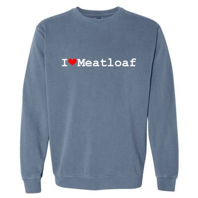 I Love Meatloaf Garment-Dyed Sweatshirt