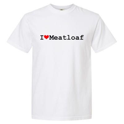 I Love Meatloaf Garment-Dyed Heavyweight T-Shirt