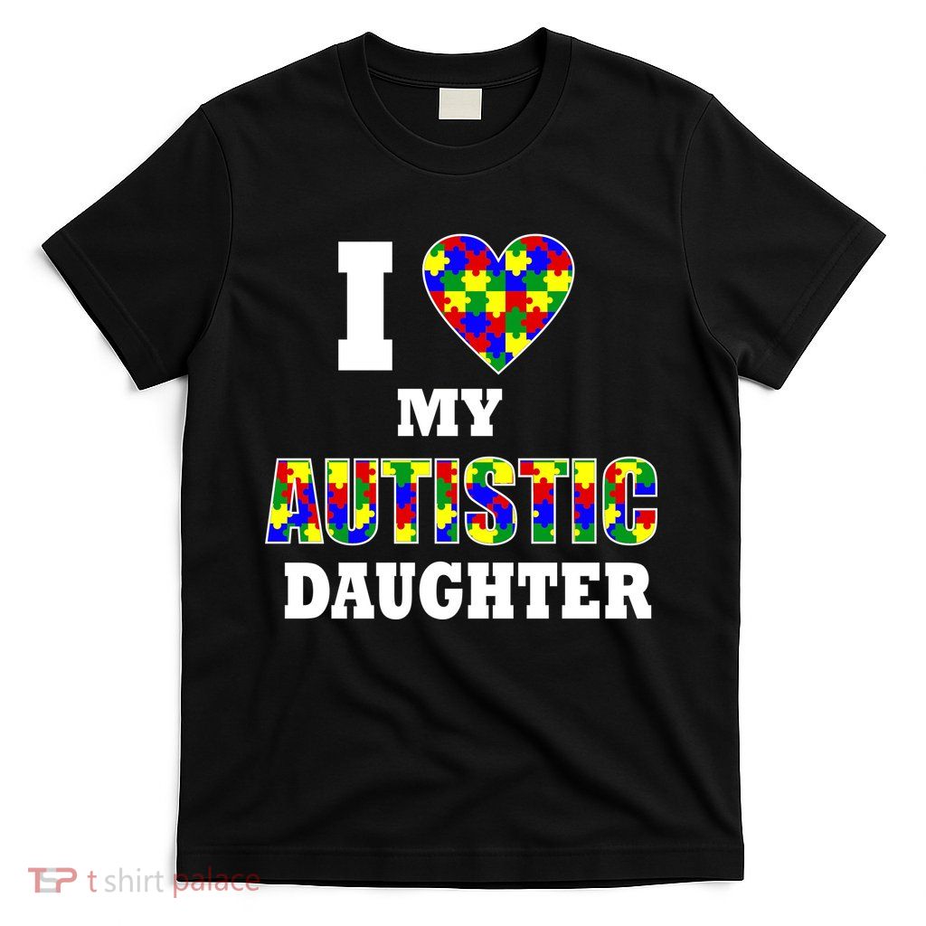 I Love My Autistic Daughter Autism T-Shirt