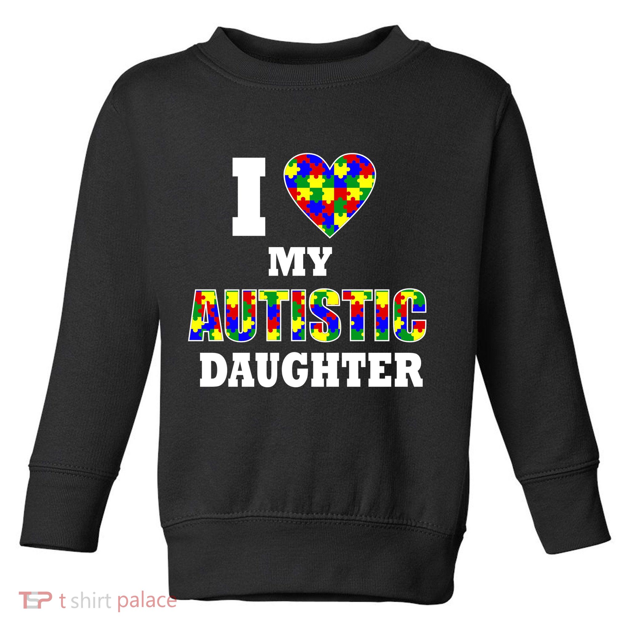 I Love My Autistic Daughter Autism Toddler Sweatshirt
