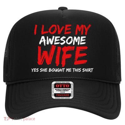 I Love My Awesome Wife Yes She Bought Me This High Crown Mesh Back Trucker Hat