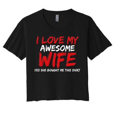 I Love My Awesome Wife Yes She Bought Me This Women's Crop Top Tee