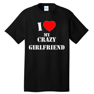 I Love My Crazy Girlfriend Tall T-Shirt