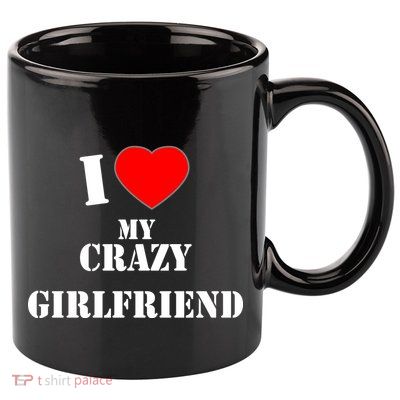 I Love My Crazy Girlfriend 11oz C Handle Ceramic Mug