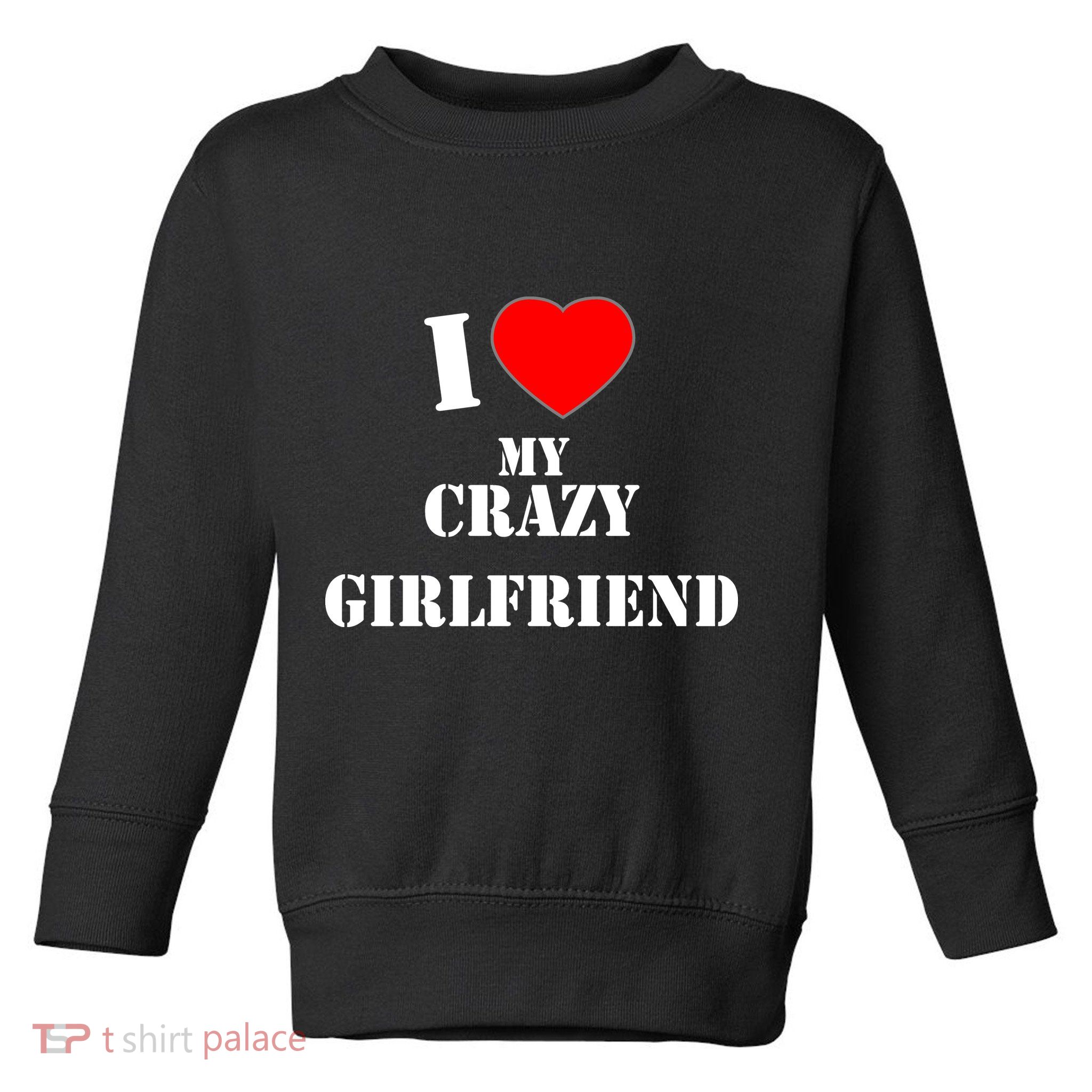 I Love My Crazy Girlfriend Toddler Sweatshirt