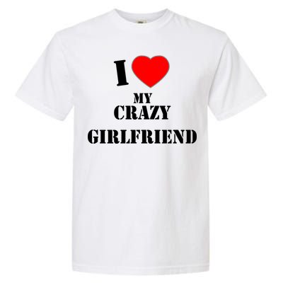 I Love My Crazy Girlfriend Garment-Dyed Heavyweight T-Shirt