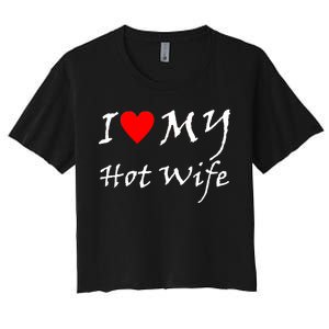 I Love My Hot Wife Women's Crop Top Tee