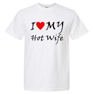 I Love My Hot Wife Garment-Dyed Heavyweight T-Shirt