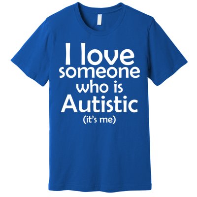 I Love Someone Who Autistic (It's me) Premium T-Shirt