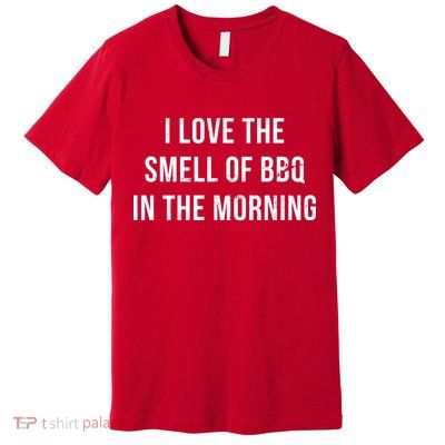 I Love The Smell Of BBQ In The Morning Premium T-Shirt