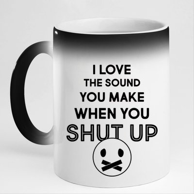 I Love The Sound You Make When You Shut Up 11oz Black Color Changing Mug