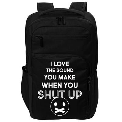 I Love The Sound You Make When You Shut Up Impact Tech Backpack