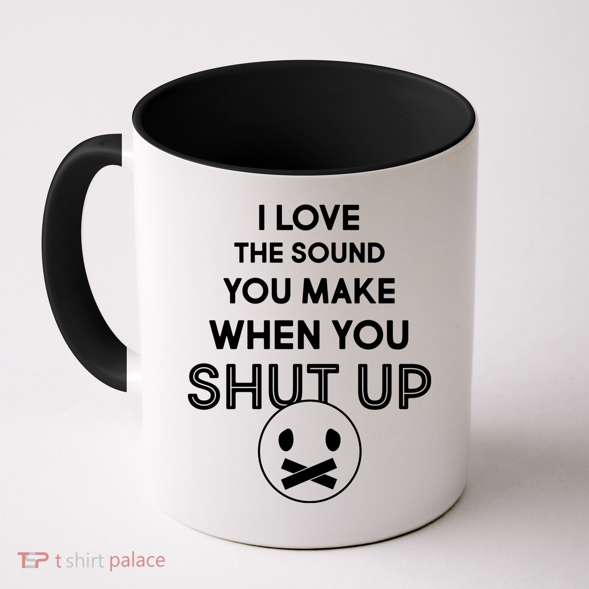 I Love The Sound You Make When You Shut Up Mug