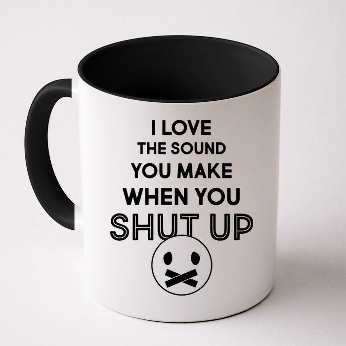 I Love The Sound You Make When You Shut Up Mug