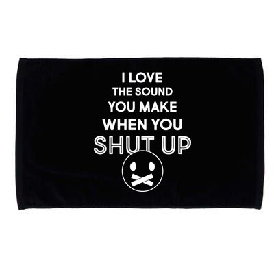 I Love The Sound You Make When You Shut Up Microfiber Hand Towel