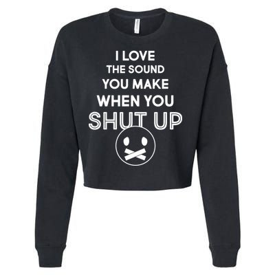 I Love The Sound You Make When You Shut Up Cropped Pullover Crew
