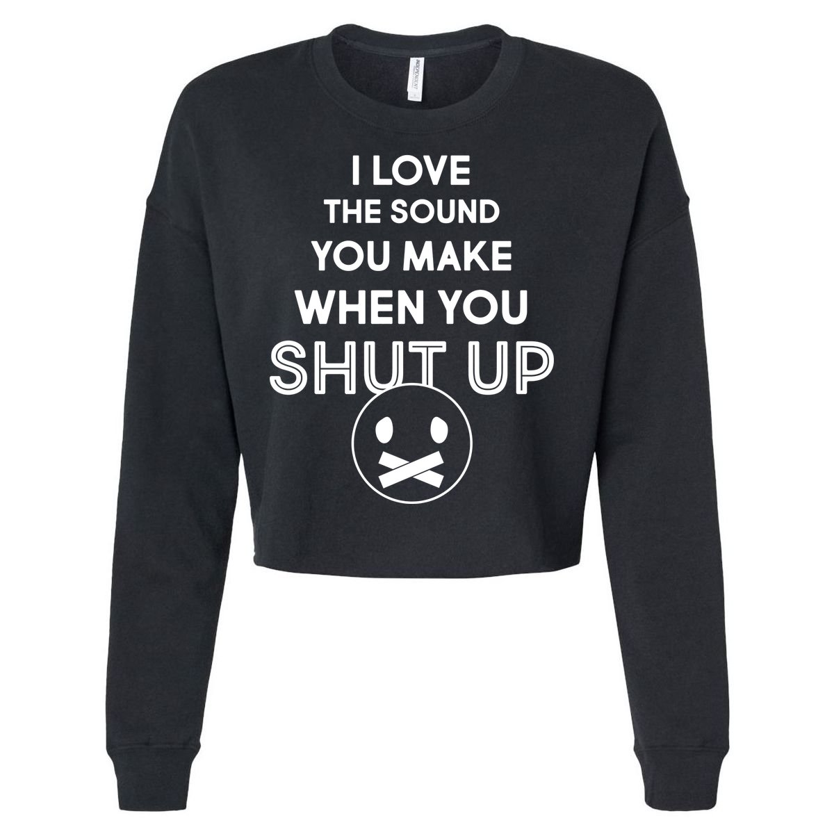 I Love The Sound You Make When You Shut Up Cropped Pullover Crew