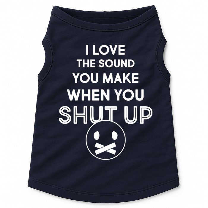 I Love The Sound You Make When You Shut Up Doggie Tank