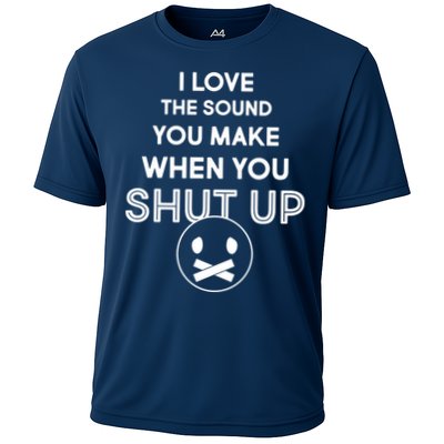 I Love The Sound You Make When You Shut Up Performance Shirt