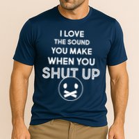 I Love The Sound You Make When You Shut Up Performance Shirt