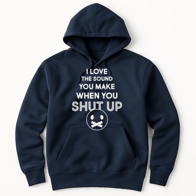 I Love The Sound You Make When You Shut Up Hoodie