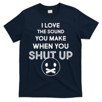 I Love The Sound You Make When You Shut Up T-Shirt