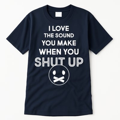 I Love The Sound You Make When You Shut Up Tall T-Shirt