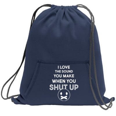 I Love The Sound You Make When You Shut Up Sweatshirt Cinch Pack Bag