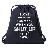 I Love The Sound You Make When You Shut Up Drawstring Bag