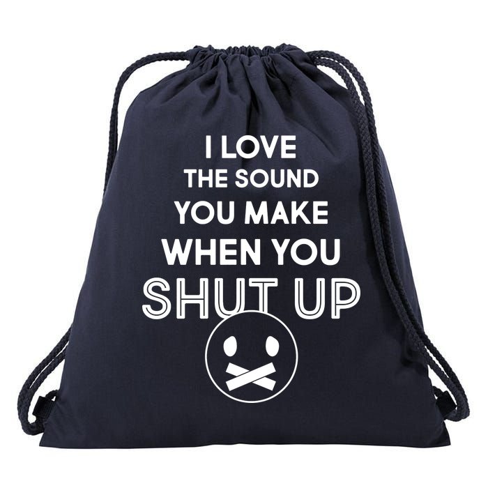 I Love The Sound You Make When You Shut Up Drawstring Bag