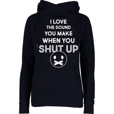 I Love The Sound You Make When You Shut Up Womens Funnel Neck Pullover Hood