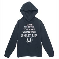 I Love The Sound You Make When You Shut Up Urban Pullover Hoodie