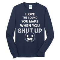 I Love The Sound You Make When You Shut Up Tall Long Sleeve T-Shirt