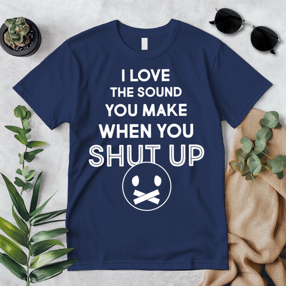 I Love The Sound You Make When You Shut Up Premium T-Shirt
