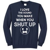 I Love The Sound You Make When You Shut Up Tall Sweatshirt