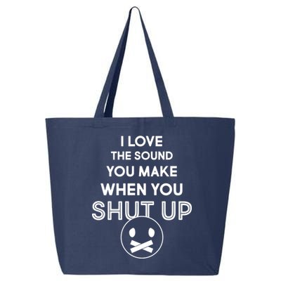 I Love The Sound You Make When You Shut Up 25L Jumbo Tote