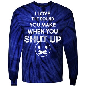 I Love The Sound You Make When You Shut Up Tie-Dye Long Sleeve Shirt