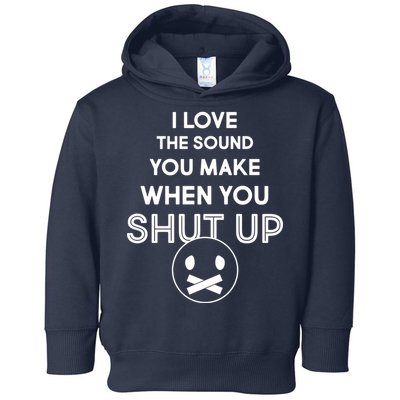 I Love The Sound You Make When You Shut Up Toddler Hoodie