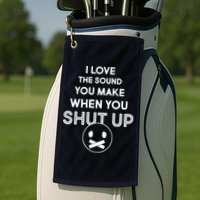 I Love The Sound You Make When You Shut Up Golf Towel