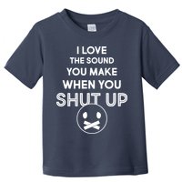 I Love The Sound You Make When You Shut Up Toddler T-Shirt