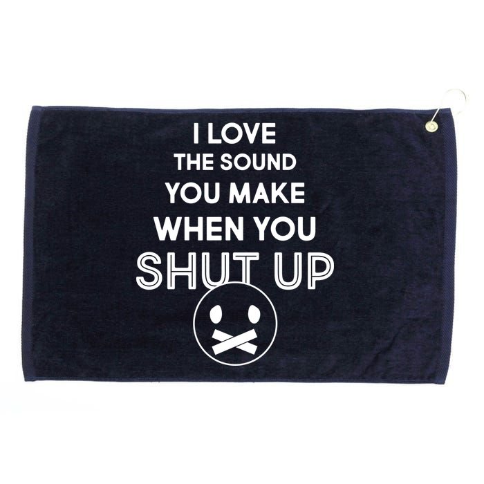 I Love The Sound You Make When You Shut Up Grommeted Golf Towel