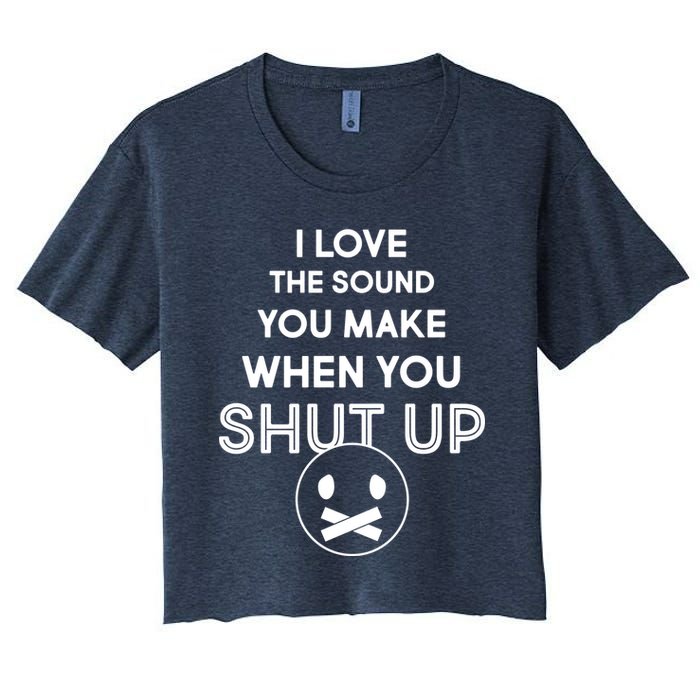 I Love The Sound You Make When You Shut Up Crop Top