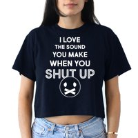 I Love The Sound You Make When You Shut Up Crop Top