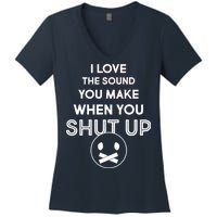 I Love The Sound You Make When You Shut Up Women's V-Neck T-Shirt