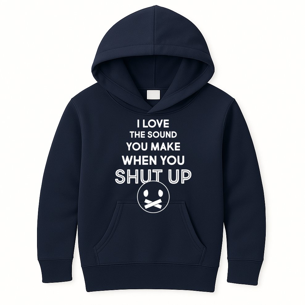 I Love The Sound You Make When You Shut Up Kids Hoodie