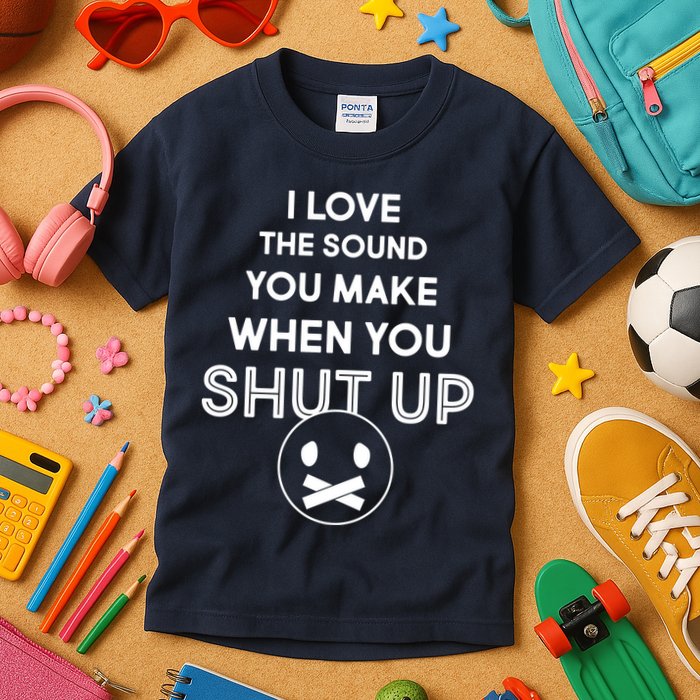 I Love The Sound You Make When You Shut Up Kids T-Shirt